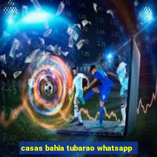 casas bahia tubarao whatsapp